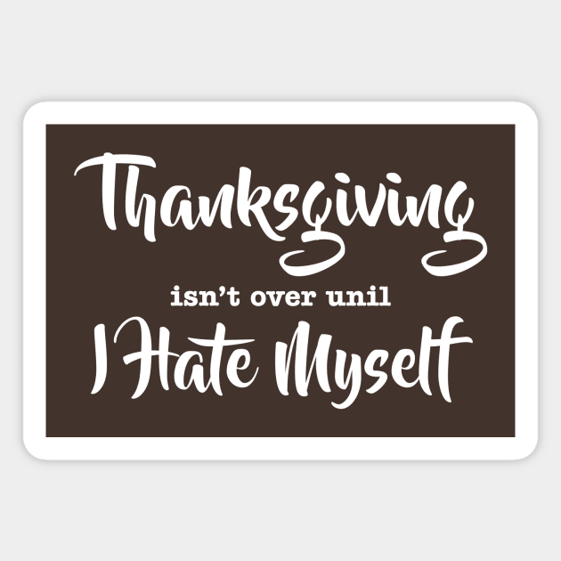 Thanksgiving isn't Over Magnet by NovaTeeShop